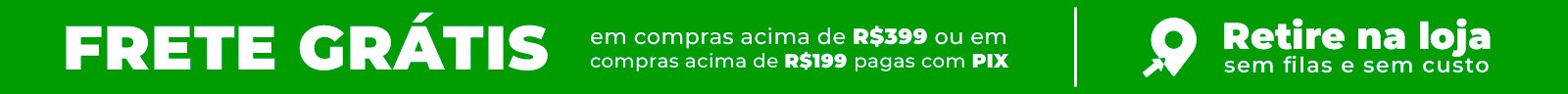 FRETE GRÁTIS em compras acima de R$ 399 ou R$199 pagando com pix